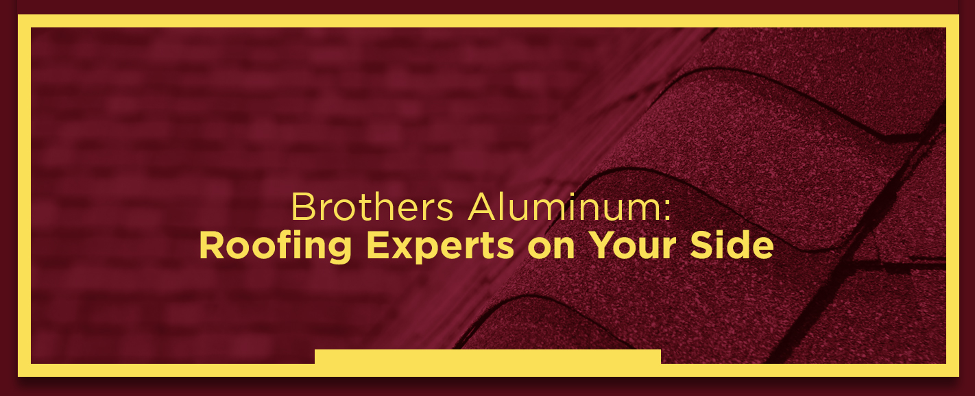 Brothers Aluminum: Roofing Experts on Your Side