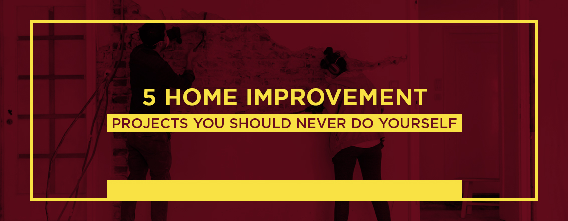 5 Home Improvement Projects You Should Never Do Yourself